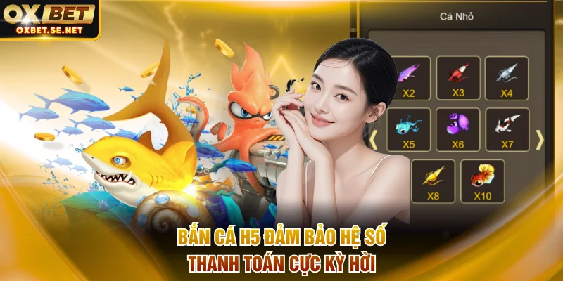 Bắn cá H5 đảm bảo hệ số thanh toán cực kỳ hời