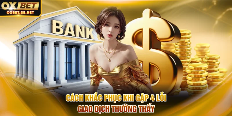 Chỉ bạn cách khắc phục khi gặp 4 lỗi giao dịch thường thấy