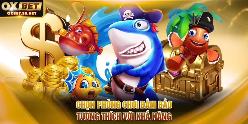 Chọn phòng chơi đảm bảo tương thích với khả năng