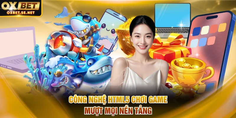 Công nghệ HTML5 chơi game mượt mọi nền tảng