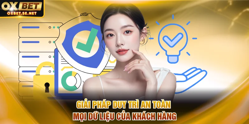 Giải pháp duy trì an toàn mọi dữ liệu của khách hàng