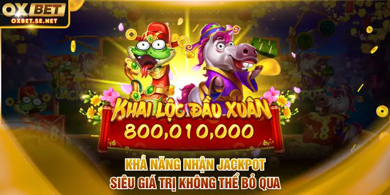 Khả năng nhận Jackpot siêu giá trị không thể bỏ qua