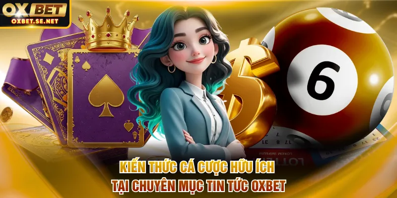 Kiến thức cá cược hữu ích tại chuyên mục tin tức OXBET