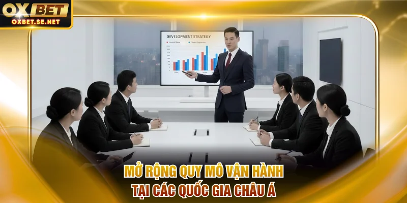 Mở rộng quy mô vận hành tại các quốc gia Châu Á