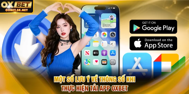 Một số lưu ý về thông số khi thực hiện tải app OXBET
