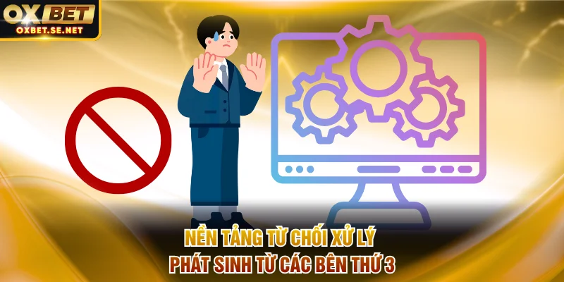 Nền tảng từ chối xử lý phát sinh từ các bên thứ 3