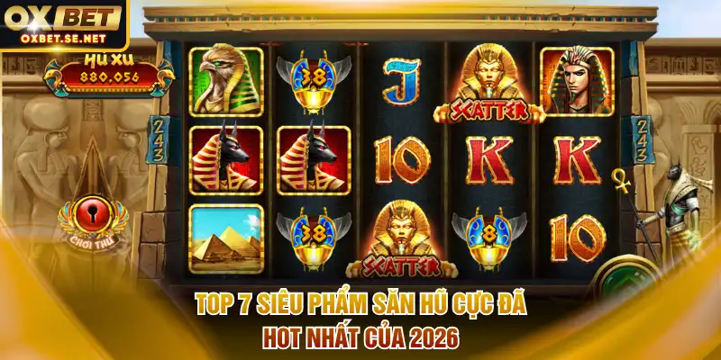 Top 7 siêu phẩm săn hũ cực đã hot nhất của 2026